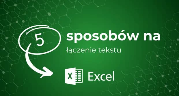 Jak połączyć komórki w Excelu - proste metody bez frustracji